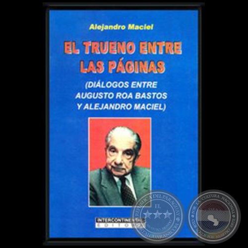 EL TRUENO ENTRE LAS PGINAS - Dilogos entre Augusto Roa Bastos y Alejandro Maciel - Ao 2002